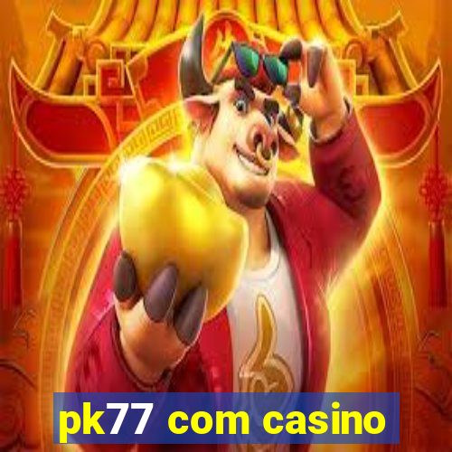 pk77 com casino